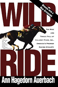 Wild Ride: The Rise and Tragic Fall of Calumet Farm Inc., America's Premier Racing Dynasty