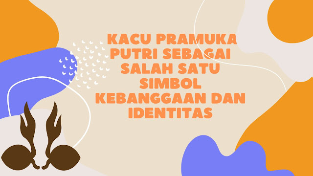 Kacu Pramuka Putri Sebagai Salah Satu Simbol Kebanggaan dan Identitas