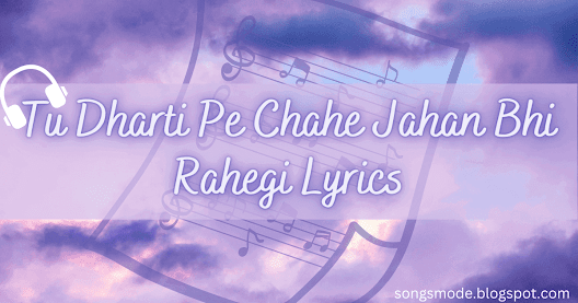 Tu Dharti Pe Chahe Jahan Bhi Rahegi Lyrics