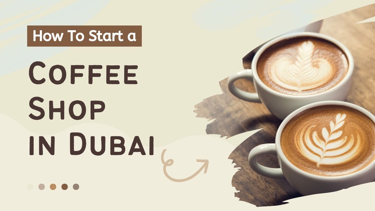 How to Start a Coffee Shop Business in Dubai