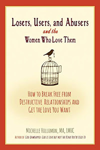Losers, Users, and Abusers and the Women Who Love Them: How to Break Free from Destructive Relationships and Get the Love You Want