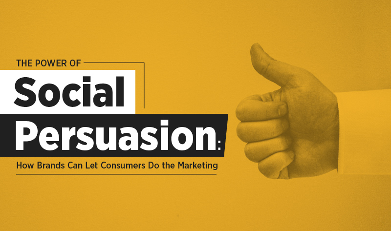 The Power of Social Persuasion: How Brands Can Let Consumers Do the Marketing