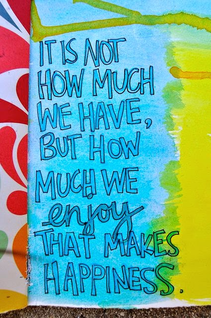 It is not how must we have, but how much we enjoy that makes happines.