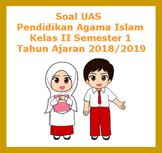  Soal sudah dilengkapi dengan kunci balasan Soal UAS PAI (Pendidikan Agama Islam) Kelas 2 Semester 1 Tahun 2018