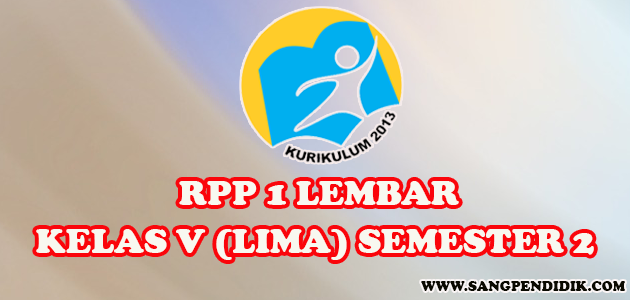 RPP 1 lembar Kelas V Semester 2 yang dapat bapak/ibu gunakan atau modifikasi sesuai kebutuhan masing-masing.   TEMA 6 PANAS DAN PERPINDAHANNYA Silahkan UNDUH   TEMA 7 PERISTIWA DAN KEHIDUPAN Silahkan UNDUH   TEMA 8 LINGKUNGAN SAHABAT KITA Silahkan UNDUH   TEMA 9 BENDA-BENDA DI SEKITAR KITA Silahkan UNDUH