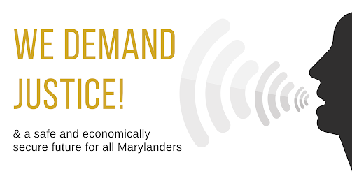 Gold text says, "We demand justice!" Below, "& a safe and economically secure future for all Marylanders" which is to the left of a graphic of a person's silhouetted face speaking with sound waves.