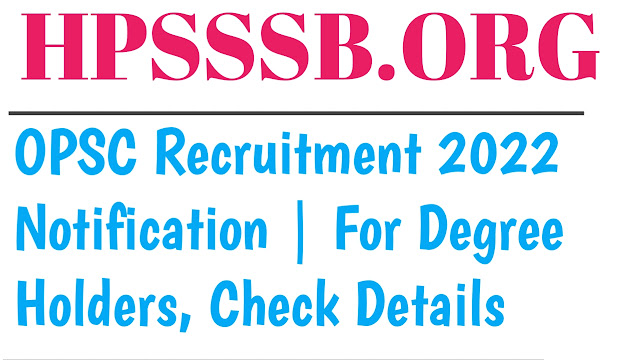 OPSC Recruitment 2022 Notification | For Degree Holders, Check Details