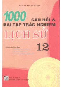 1000 Câu Hỏi Và Bài Tập Trắc Nghiệm Lịch Sử 12 - Trương Ngọc Thơi