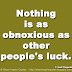 Nothing is as obnoxious as other people's luck. ~F. Scott Fitzgerald