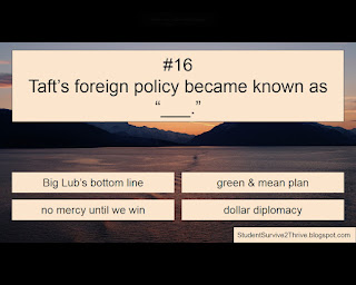 Taft’s foreign policy became known as “___.” Answer choices include: Big Lub's bottom line, green & mean plan, no mercy until we win, dollar diplomacy