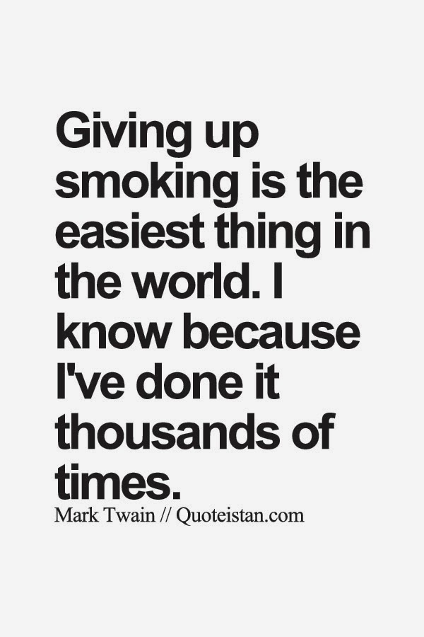 Giving up smoking is the easiest thing in the world. I know because I've done it thousands of times.