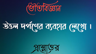 মাধ্যমিক দশম টেন ভৌতবিজ্ঞান madhyamik class 10 x physics science questions answers প্রশ্নোত্তর উত্তল দর্পণের ব্যবহার লেখাে uttol dorponer babohar lekho