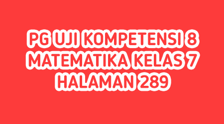 Jawaban PG Uji Kompetensi 8 Halaman 289 Matematika Kelas 7