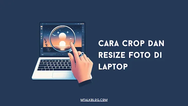 Cara Cepat Crop Foto di Laptop dan Tips Lainnya