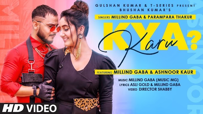 Kya Karu song lyrics in Hindi Millind Gaba  | Parampara T | Asli Gold |Feat Ashnoor K | Shabby | Bhushan Kumar