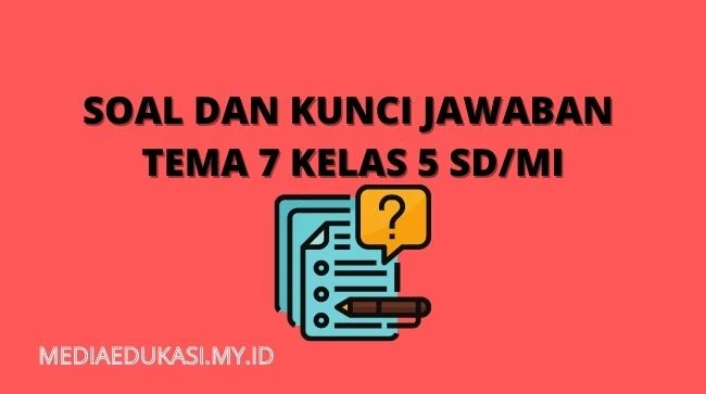 Soal dan Kunci Jawaban Tema 7 Kelas 5