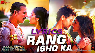 Rang Ishq Ka Song Lyrics | Bade Miyan Chote Miyan | Akshay Kumar, Tiger Shroff, Manushi C, Alaya F | Vishal Mishra, Irshad