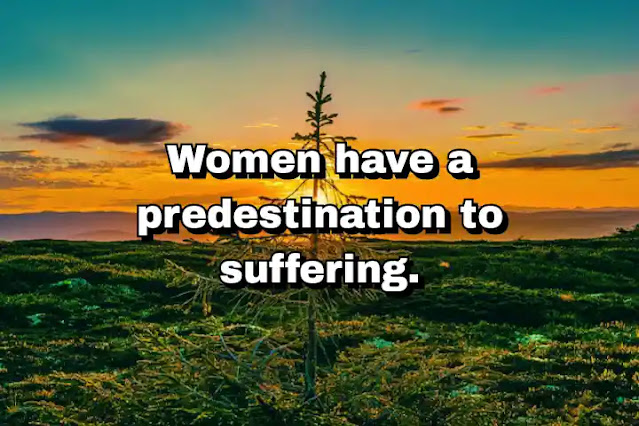 "Women have a predestination to suffering." ~ Bela Lugosi