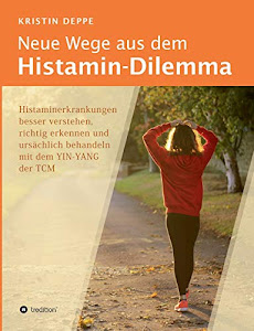 Neue Wege aus dem Histamin-Dilemma: Histaminerkrankungen besser verstehen, richtig erkennen und ursächlich behandeln mit dem YIN-YANG der TCM: ... urs¿lich behandeln mit dem YIN-YANG der TCM