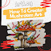 HOW TO CREATE MUSHROOM ART