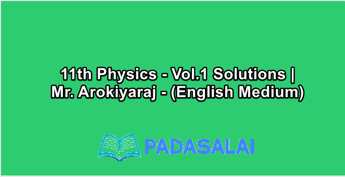 11th Physics - Vol.1 Solutions | Mr. Arokiyaraj - (English Medium)