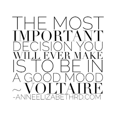 #WeeklyWisdom:  The most important decision you will ever make is to be in a good mood ~Voltaire