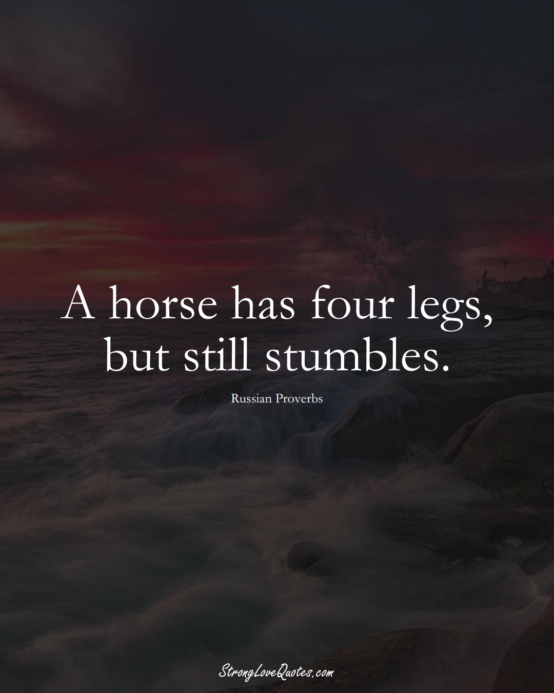 A horse has four legs, but still stumbles. (Russian Sayings);  #AsianSayings