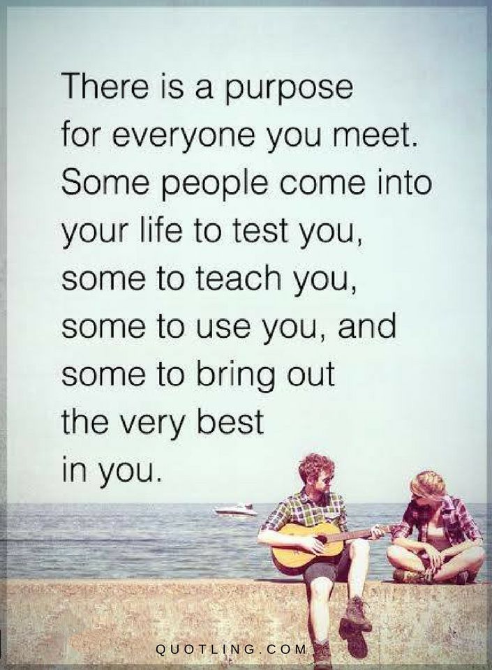 There Is A Purpose For Everyone You Meet Some People Come Into Your Life Quotes Quotes