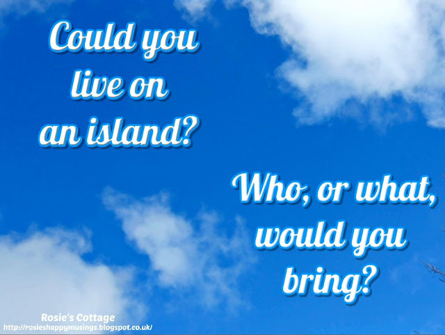 Could you live on an island?  Who, or what, would you bring? 