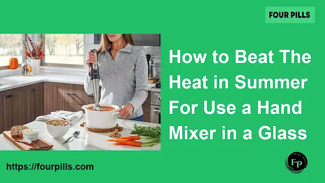 How to Beat The Heat in Summer For Use a Hand Mixer in a Glass Bowl