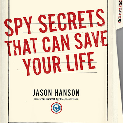 Spy Secrets That Can Save Your Life: A Former CIA Officer Reveals Safety and Survival Techniques to Keep You and Your Family Protected. Jason Hanson