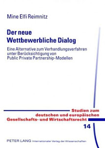 Der neue Wettbewerbliche Dialog: Eine Alternative zum Verhandlungsverfahren unter Berücksichtigung von Public Private Partnership-Modellen (Studien ... Gesellschafts- und Wirtschaftsrecht, Band 14)