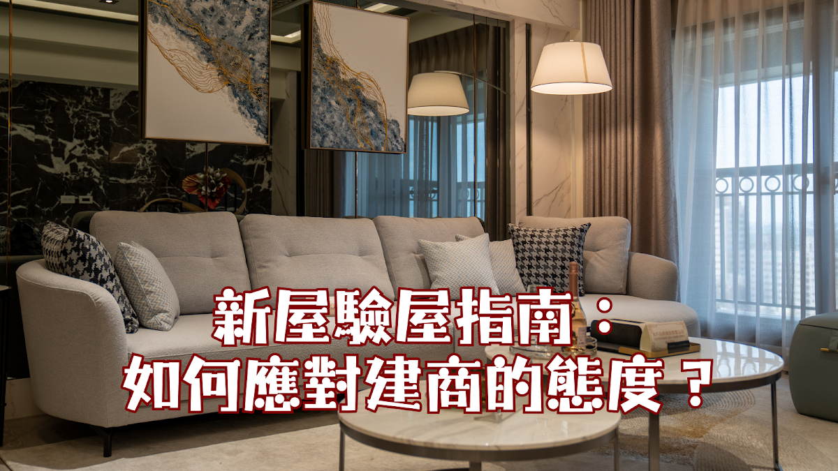 新屋驗屋指南：如何應對建商的態度？
