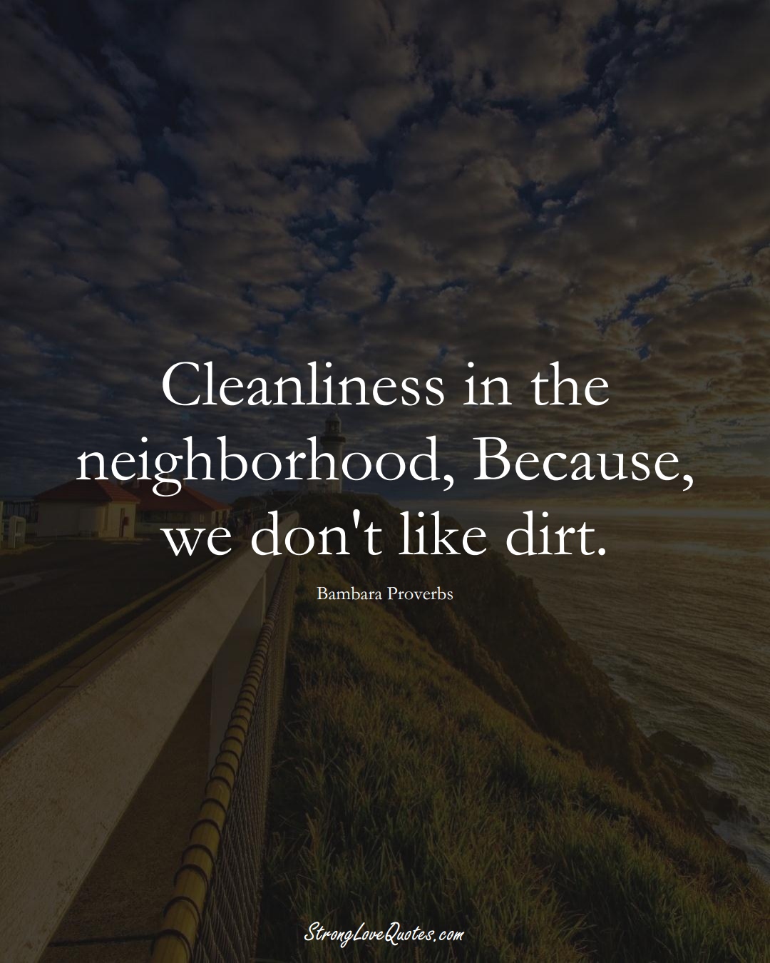 Cleanliness in the neighborhood, Because, we don't like dirt. (Bambara Sayings);  #aVarietyofCulturesSayings