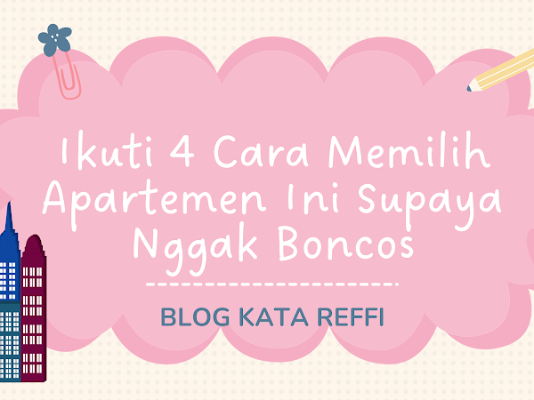 Ikuti 4 Cara Memilih Apartemen Ini Supaya Nggak Boncos