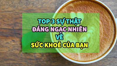 Top 3 sự thật đáng ngạc nhiên về sức khỏe của bạn