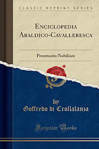 Enciclopedia Araldico-Cavalleresca: Prontuario Nobiliare (Classic Reprint)