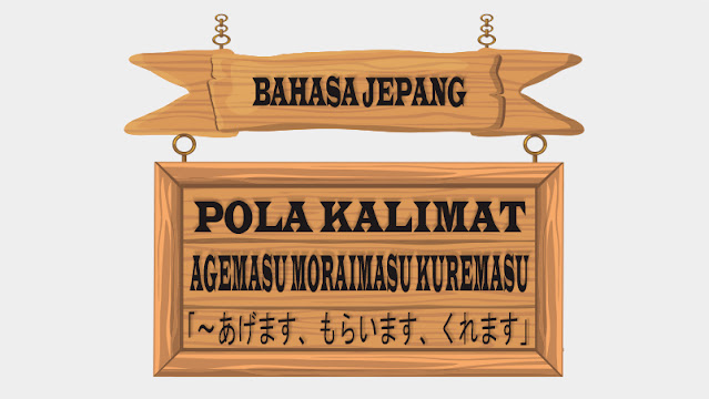 Pola Kalimat Agemasu Moraimasu Kuremasu 「～あげます、～ もらいます、 ～くれます」 Bahasa jepang