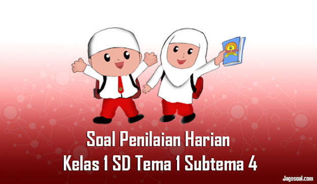 Soal Penilaian Harian Kelas 1 SD Tema 1 Subtema 4