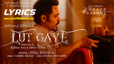 Lut Gaye Song Lyrics | Emraan Hashmi, Yukti | Jubin Nautiyal, Tanishk Bagchi, Manoj Muntashir