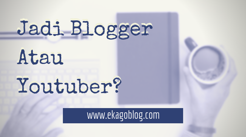 Jadi Blogger Atau Youtuber?