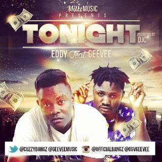 MUSIC: Tonight by Eddy Ft. Geevee Prod. By DJC @CuzzyBangz