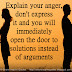 Explain your anger, don't express it and you will immediately open the door to solutions instead of arguments 