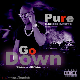 MUSIC: Pure - Go Down @Mc_Pureofficial @9jamusicspot (Prod. by Micole)