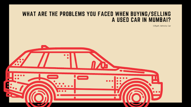 What are the problems you faced when buying/selling a used car in Mumbai?