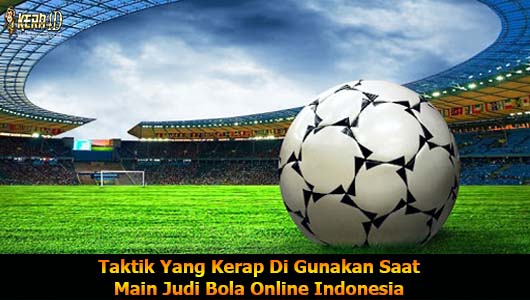 Taktik Yang Kerap Di Gunakan Saat Main Judi Bola Online Indonesia