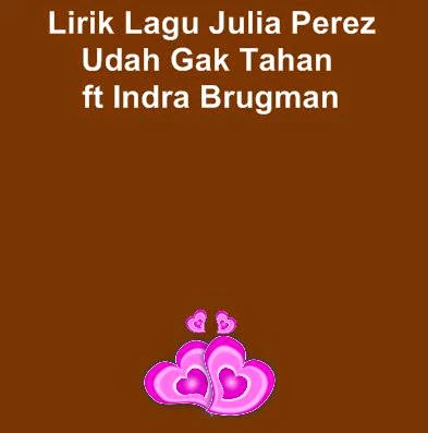 Lirik Lagu Julia Perez - Udah Gak Tahan ft Indra Brugman