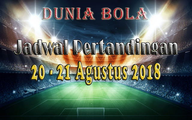 Jadwal Pertandingan Sepak Bola Tanggal 20 - 21 Agustus 2018