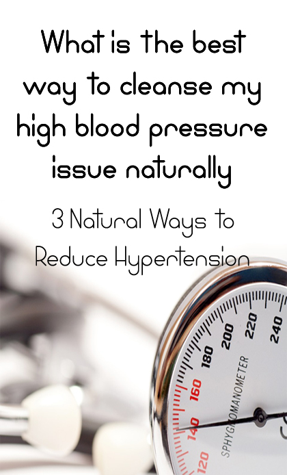 What is the best way to cleanse my high blood pressure issue naturally