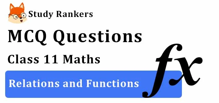 MCQ Questions for Class 11 Maths: Chapter 2 Relations and Functions